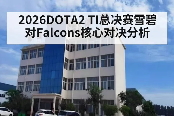 2026DOTA2 TI总决赛雪碧对Falcons核心对决分析